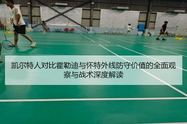 凯尔特人对比霍勒迪与怀特外线防守价值的全面观察与战术深度解读